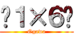 ⁂１×６⁂ (Ogawa)