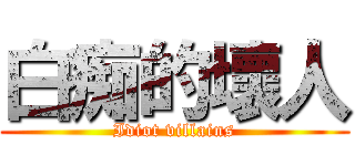 白痴的壞人 (Idiot villains)