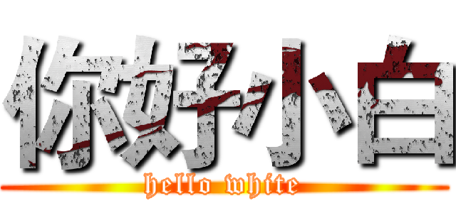 你好小白 (hello white)