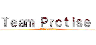 Ｔｅａｍ Ｐｒｃｔｉｓｅ  (lTPzGamingl)