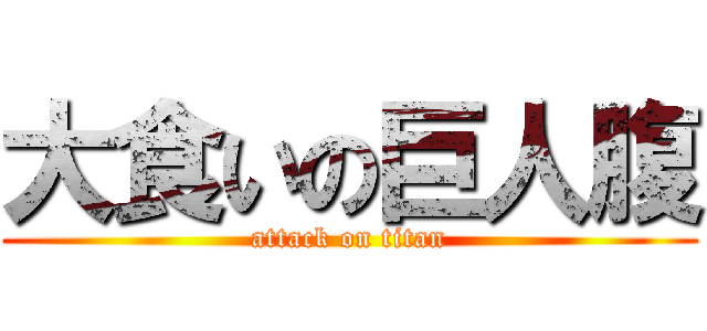 大食いの巨人腹 (attack on titan)