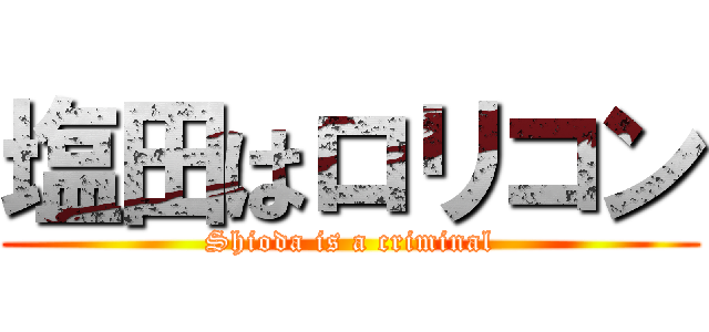 塩田はロリコン (Shioda is a criminal)