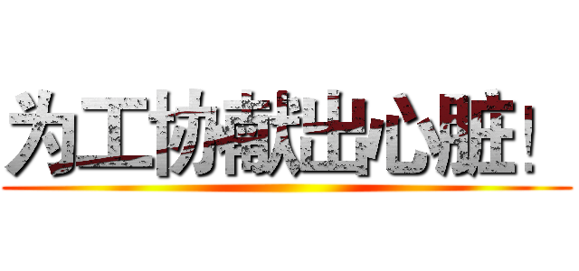 为工协献出心脏！ ()