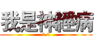 我是神經病 (0.0)