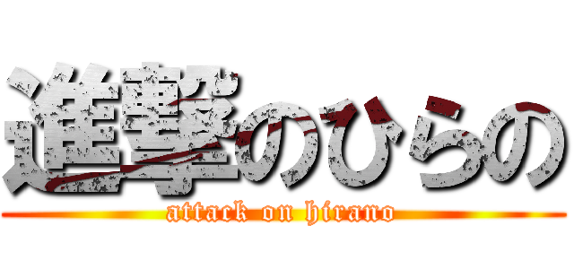 進撃のひらの (attack on hirano)