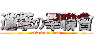 進撃の畢聯會 (attack on titan)