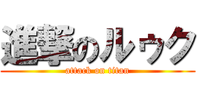 進撃のルゥク (attack on titan)