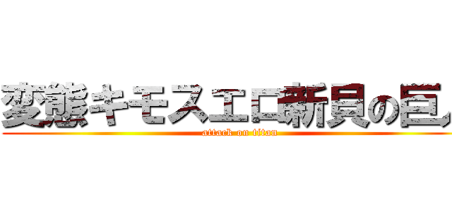 変態キモスエロ新貝の巨人 (attack on titan)