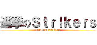 進撃のＳｔｒｉｋｅｒｓ (attack on strikers)