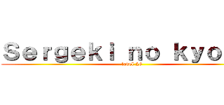 Ｓｅｒｇｅｋｉ ｎｏ ｋｙｏｊｉｎ (level 26)
