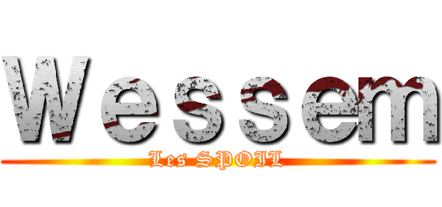 Ｗｅｓｓｅｍ (Les SPOIL)
