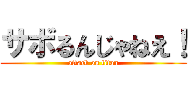 サボるんじゃねえ！ (attack on titan)