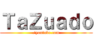 ＴａＺｕａｄｏ (/youtube.com)