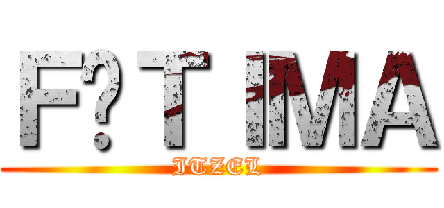 ＦÁＴＩＭＡ (ITZEL)