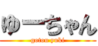 ゆーちゃん (gotou yuki)