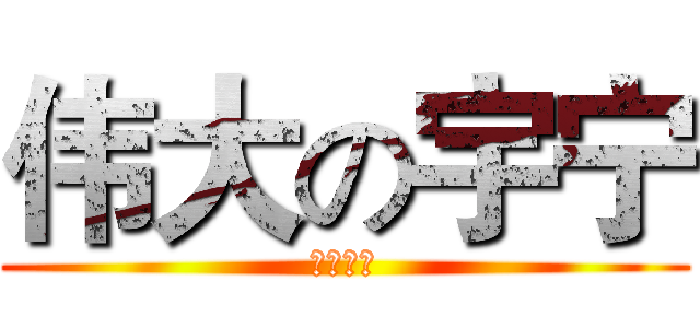 伟大の宇宁 (呵呵呵呵)