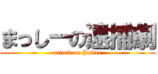 まっしーの逮捕劇 (attack on Police)