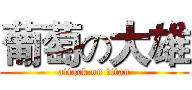 葡萄の大雄 (attack on titan)