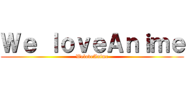 Ｗｅ ｌｏｖｅＡｎｉｍｅ (WeloveAnime)