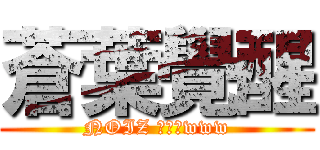 蒼葉覺醒 (NOIZ 快救他www)