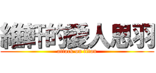 維軒的愛人思羽 (attack on titan)