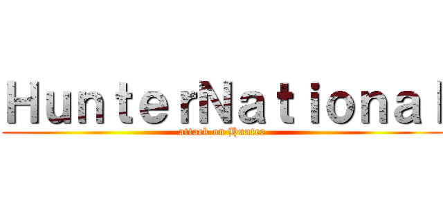 ＨｕｎｔｅｒＮａｔｉｏｎａｌ (attack on Hunter)