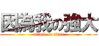 因為我の強大 (attack on titan)