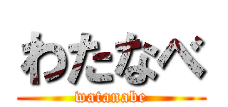 わたなべ (watanabe)