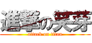 進撃の笑芽 (attack on titan)