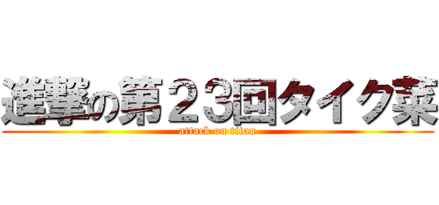 進撃の第２３回タイク菜 (attack on titan)