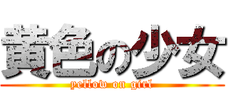 黄色の少女 (yellow on girl)