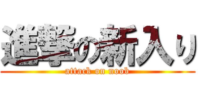 進撃の新入り (attack on noob)