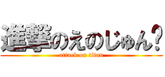 進撃のえのじゅん♡ (attack on titan)