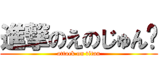 進撃のえのじゅん♡ (attack on titan)