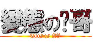 變態の瑋哥 (This is AV)