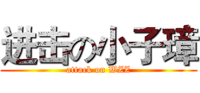 进击の小子璋 (attack on WZZ)