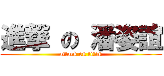 進撃 の 潘姿誼 (attack on titan)
