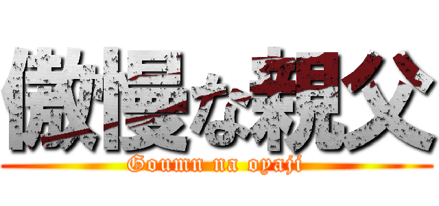 傲慢な親父 (Goumn na oyaji)