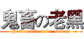 鬼畜の老黑 (Perfide bête noire anciens)