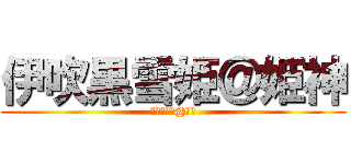 伊吹黒雪姫＠姫神 (伊吹黒雪姫@姫神)