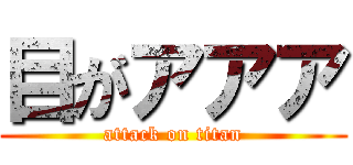 目がアアア (attack on titan)