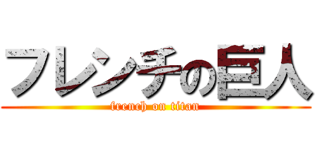 フレンチの巨人 (french on titan)