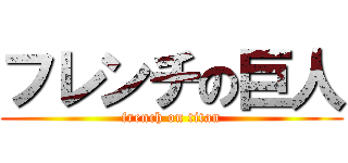 フレンチの巨人 (french on titan)