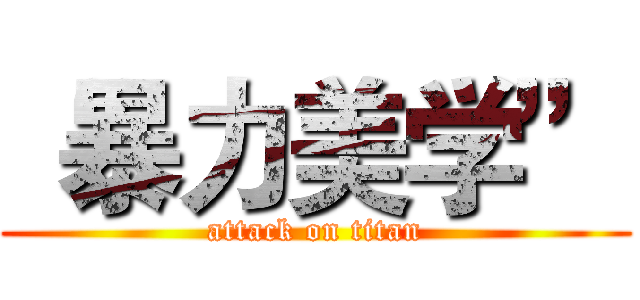 “暴力美学” (attack on titan)