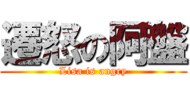 遷怒の阿盤 (Lisa is angry)