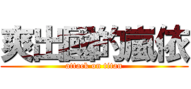 爽出國的嵐依 (attack on titan)