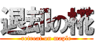 退却の椛 (retreat on maple)