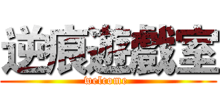 逆痕遊戲室 (welcome )