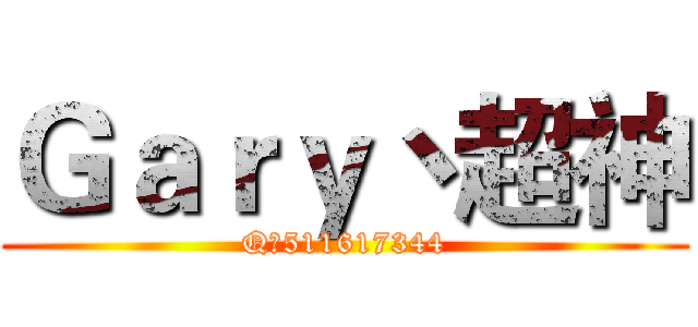 Ｇａｒｙ丶超神 (Q群511617344)
