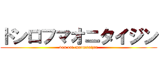 ドンロフマオニタイジン (don rof-maonitaijin)